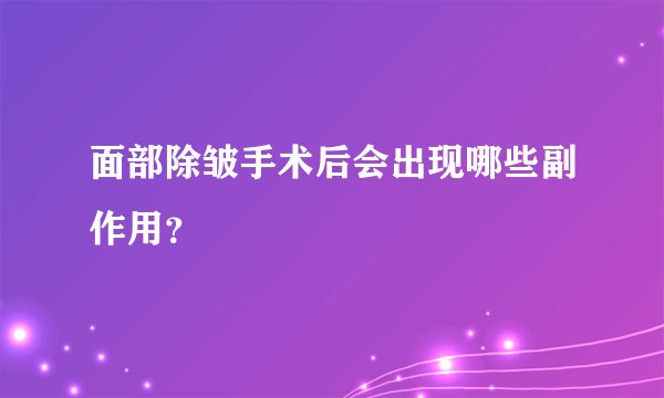 面部除皱手术后会出现哪些副作用？