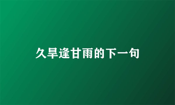 久旱逢甘雨的下一句