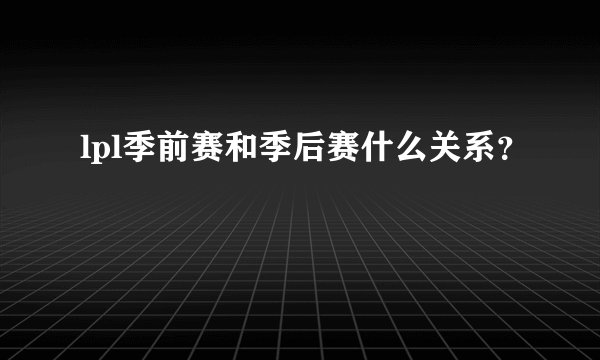 lpl季前赛和季后赛什么关系？