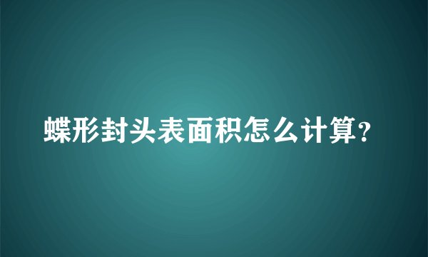 蝶形封头表面积怎么计算？