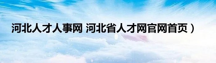 河北人才人事网 河北省人才网官网首页)