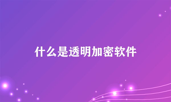什么是透明加密软件