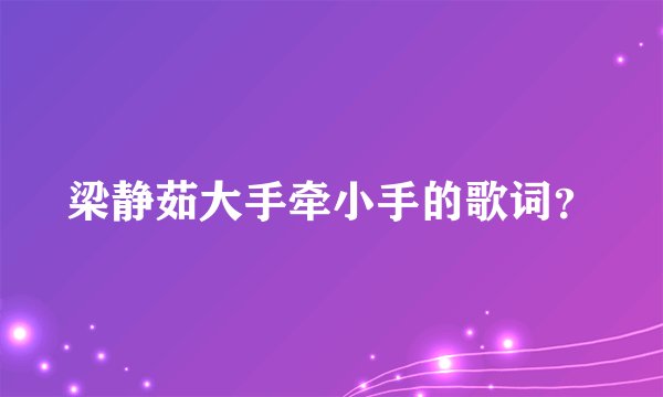 梁静茹大手牵小手的歌词？
