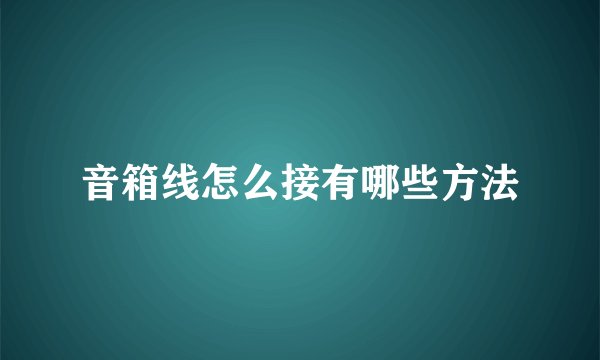 音箱线怎么接有哪些方法