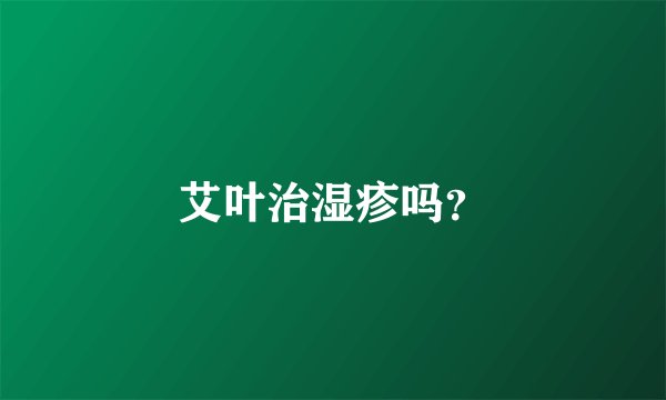 艾叶治湿疹吗？