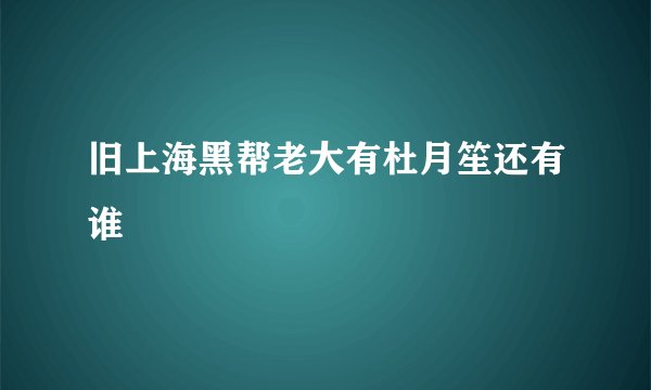 旧上海黑帮老大有杜月笙还有谁