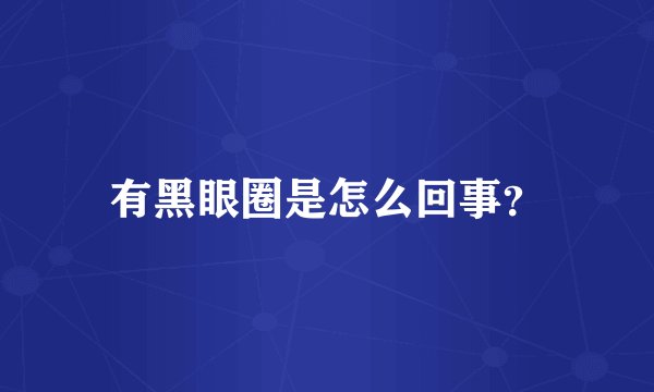 有黑眼圈是怎么回事?