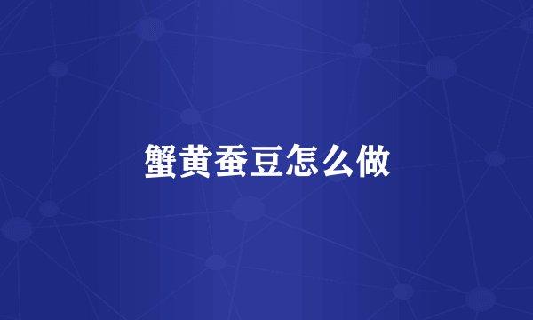 蟹黄蚕豆怎么做