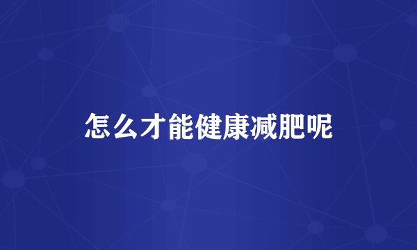 怎么才能健康减肥呢