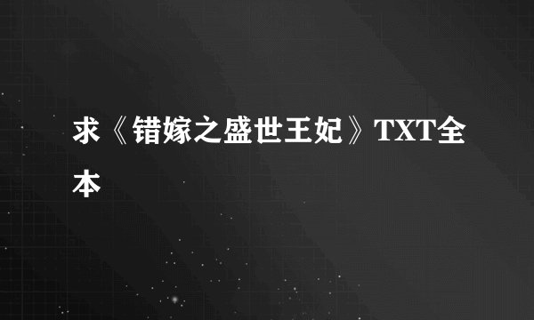 求《错嫁之盛世王妃》TXT全本