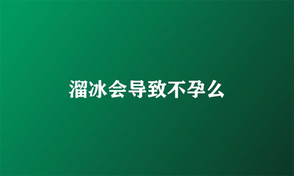 溜冰会导致不孕么