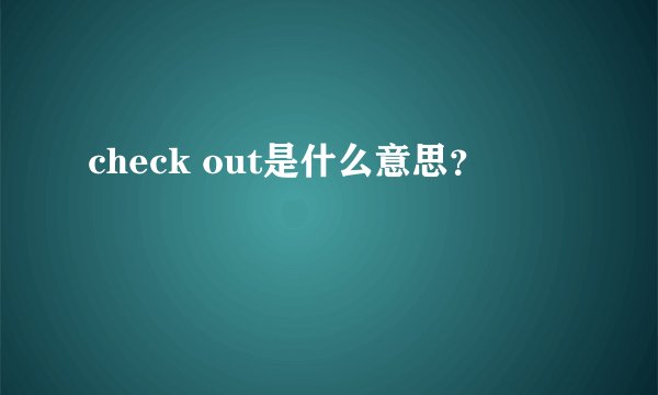 check out是什么意思？
