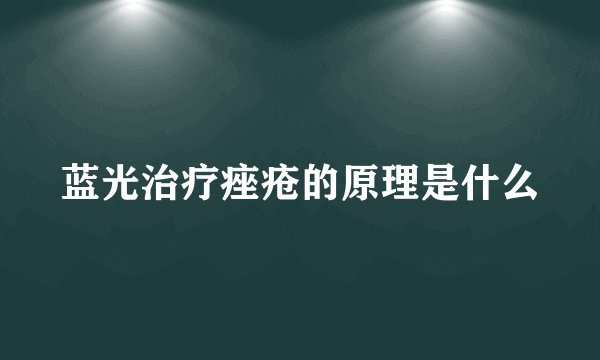 蓝光治疗痤疮的原理是什么