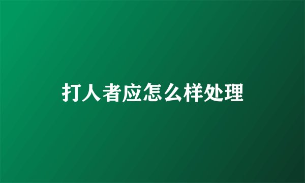 打人者应怎么样处理