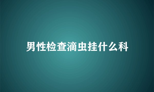 男性检查滴虫挂什么科