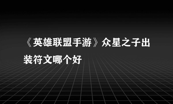 《英雄联盟手游》众星之子出装符文哪个好