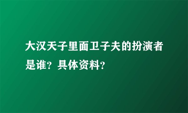 大汉天子里面卫子夫的扮演者是谁？具体资料？