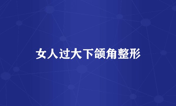 女人过大下颌角整形