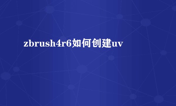 zbrush4r6如何创建uv