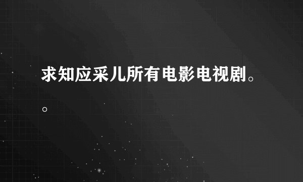求知应采儿所有电影电视剧。。