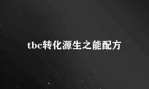 tbc转化源生之能配方