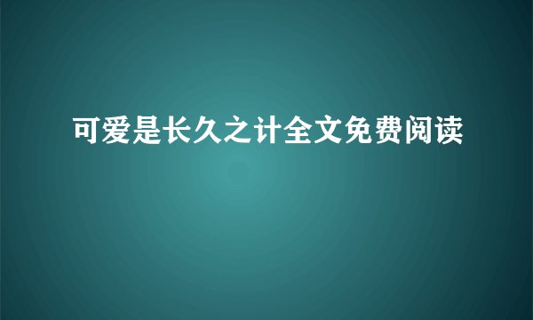 可爱是长久之计全文免费阅读