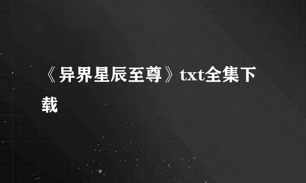 《异界星辰至尊》txt全集下载