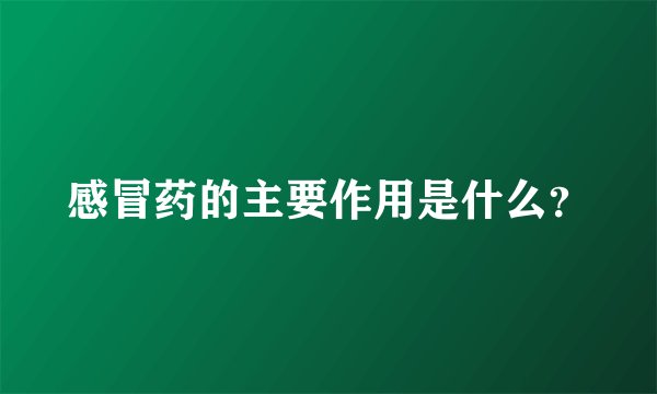 感冒药的主要作用是什么？