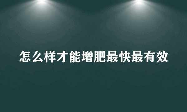 怎么样才能增肥最快最有效