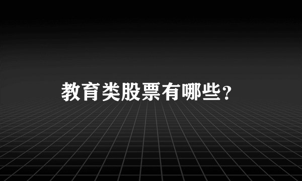 教育类股票有哪些?