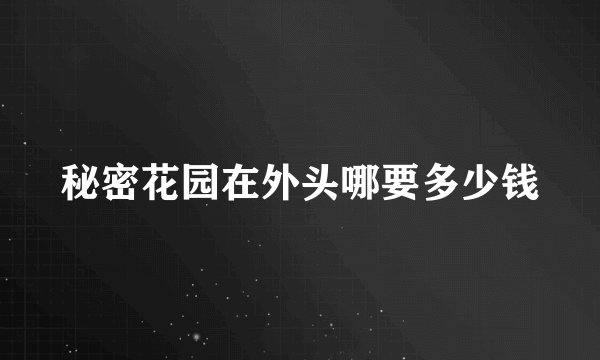 秘密花园在外头哪要多少钱