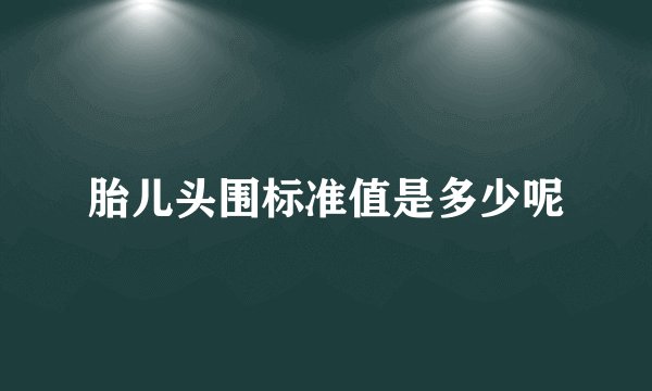 胎儿头围标准值是多少呢