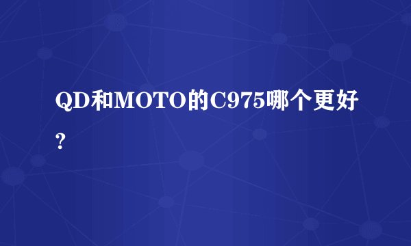 QD和MOTO的C975哪个更好?