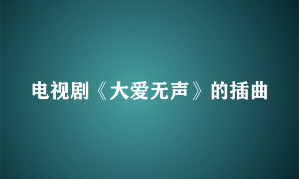 电视剧《大爱无声》的插曲