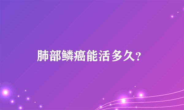 肺部鳞癌能活多久？