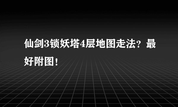 仙剑3锁妖塔4层地图走法?最好附图!