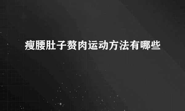 瘦腰肚子赘肉运动方法有哪些