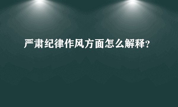 严肃纪律作风方面怎么解释？