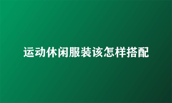 运动休闲服装该怎样搭配