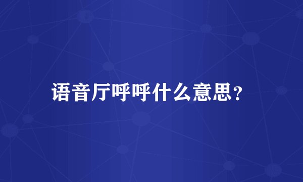 语音厅呼呼什么意思？