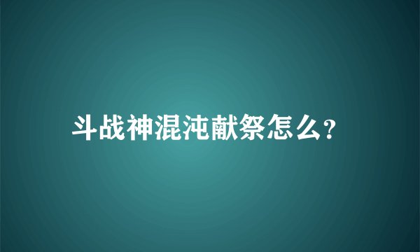 斗战神混沌献祭怎么？