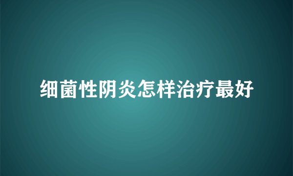 细菌性阴炎怎样治疗最好