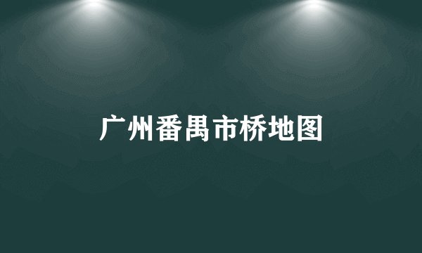 广州番禺市桥地图