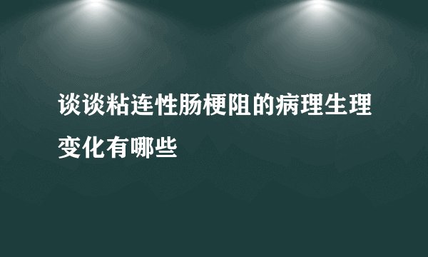 谈谈粘连性肠梗阻的病理生理变化有哪些