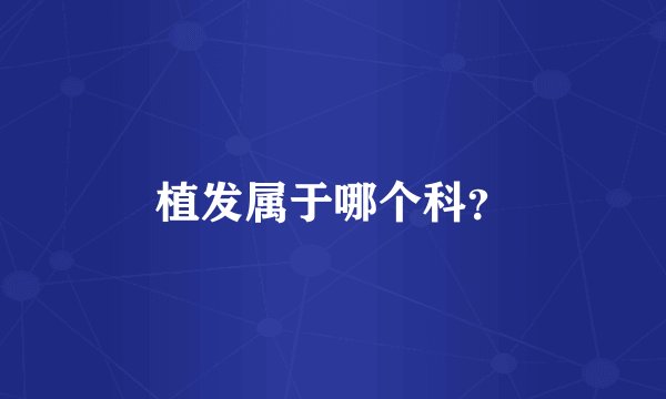 植发属于哪个科？
