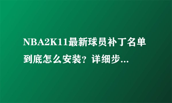 NBA2K11最新球员补丁名单到底怎么安装？详细步骤、谢谢大神们帮帮忙
