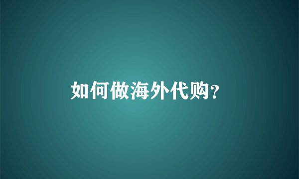如何做海外代购？