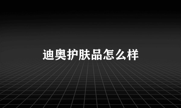 迪奥护肤品怎么样
