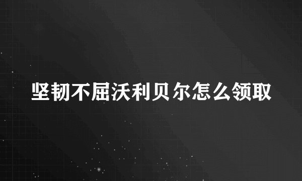 坚韧不屈沃利贝尔怎么领取