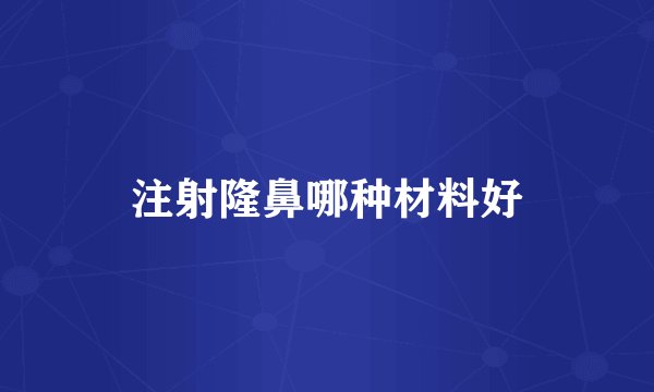 注射隆鼻哪种材料好